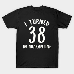 I Turned 38 In Quarantine T-Shirt